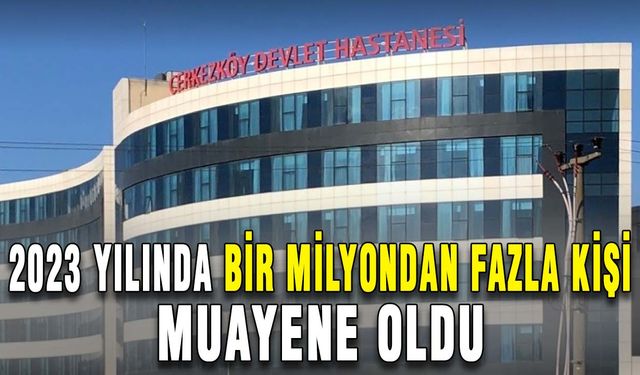 2023 yılında bir milyondan fazla kişi muayene oldu