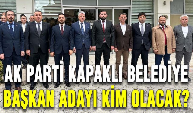 AK Parti Kapaklı Belediye Başkan Adayı kim olacak?