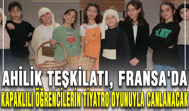 Ahilik Teşkilatı, Fransa'da Kapaklılı öğrencilerin tiyatro oyunuyla canlanacak