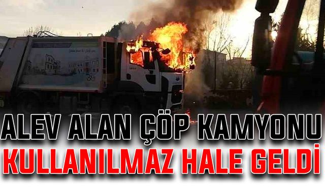 Alev alan çöp kamyonu kullanılmaz hale geldi