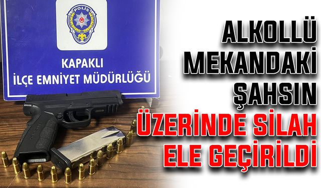 Alkollü mekandaki şahsın üzerinde silah ele geçirildi