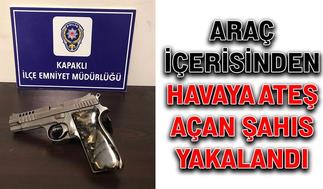 Araç içerisinden havaya ateş açan şahıs yakalandı