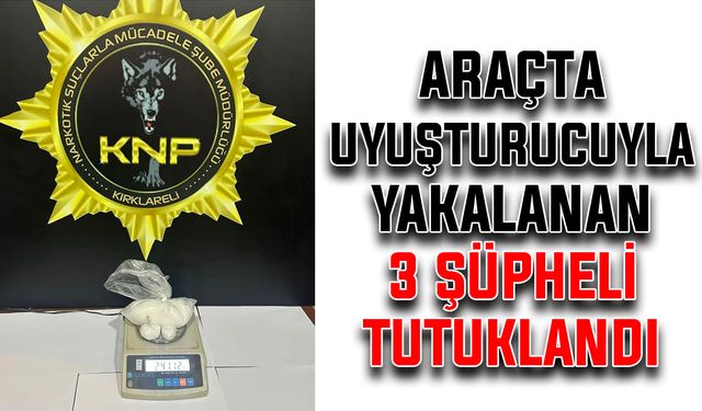 Araçta uyuşturucu ile yakalanan 3 şüpheli tutuklandı