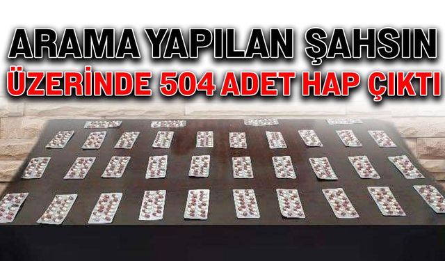 Arama yapılan şahsın üzerinde 504 adet hap çıktı