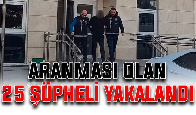 Aranması olan 25 şüpheli yakalandı