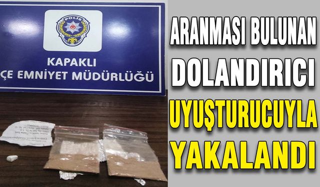 Aranması bulunan dolandırıcı uyuşturucuyla yakalandı