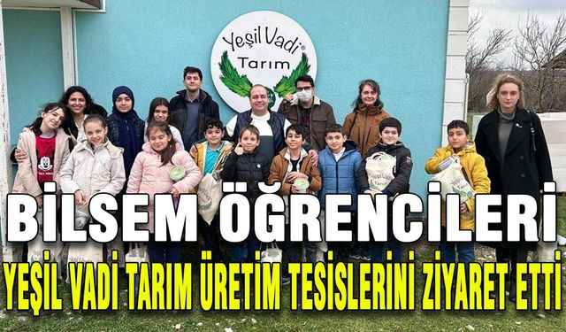 BİLSEM öğrencileri Yeşil Vadi Tarım üretim tesislerini ziyaret etti