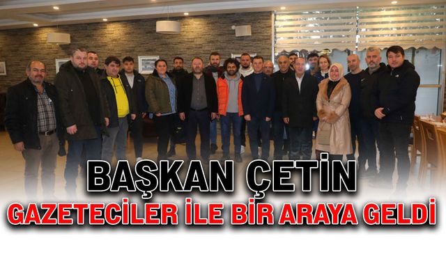 Başkan Çetin gazeteciler ile bir araya geldi