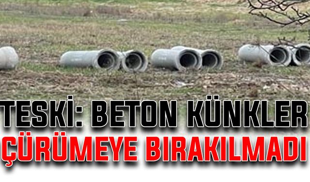 TESKİ: Beton künkler çürümeye bırakılmadı