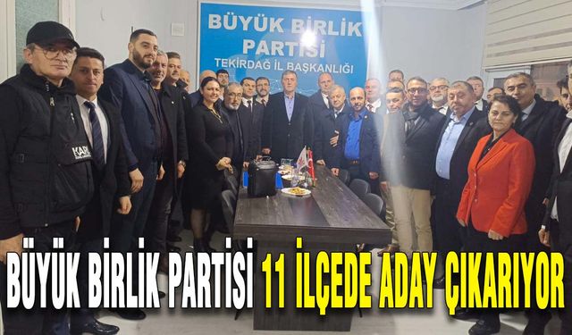 Büyük Birlik Partisi 11 ilçede aday çıkarıyor