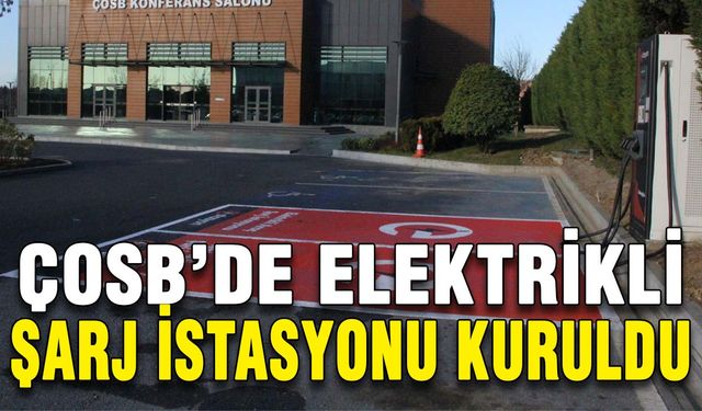 ÇOSB’de elektrikli şarj istasyonu kuruldu