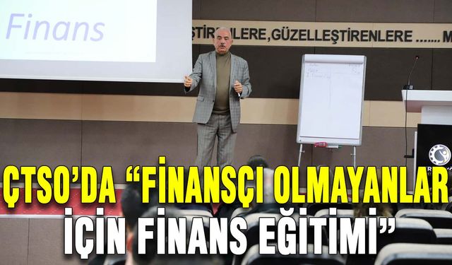 ÇTSO’da “Finansçı Olmayanlar İçin Finans Eğitimi”