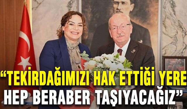 “Tekirdağımızı hak ettiği yere hep beraber taşıyacağız”