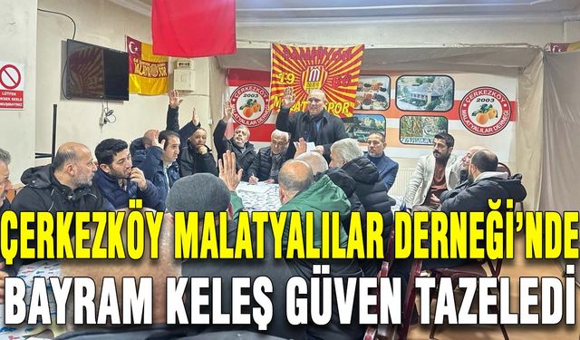 Çerkezköy Malatyalılar Derneği’nde Bayram Keleş güven tazeledi