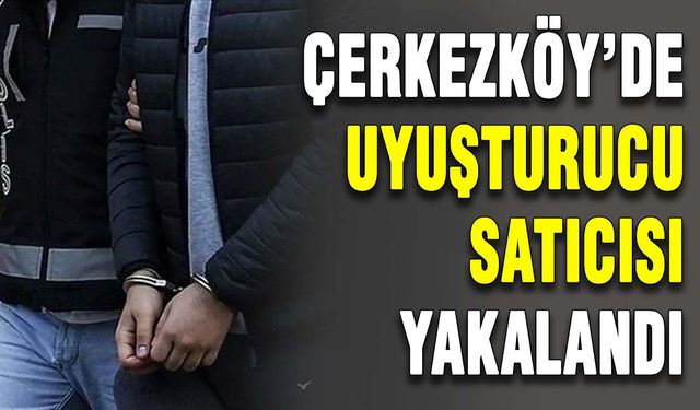 Çerkezköy’de uyuşturucu satıcısı yakalandı