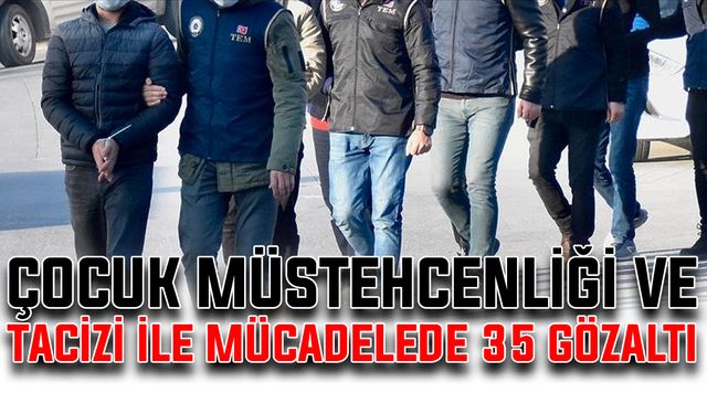 Çocuk müstehcenliği ve tacizi ile mücadelede 35 gözaltı