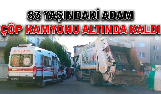 83 yaşındaki adam çöp kamyonu altında kaldı