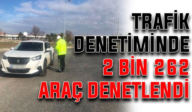 Trafik denetiminde 2 bin 262 araç denetlendi