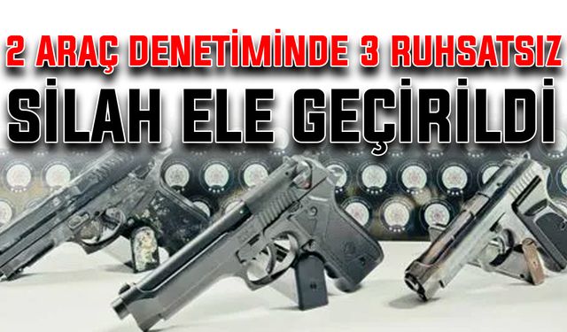 2 araç denetiminde 3 ruhsatsız silah ele geçirildi