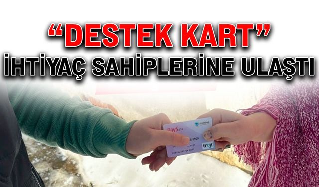 “Destek Kart” ihtiyaç sahiplerine ulaştı