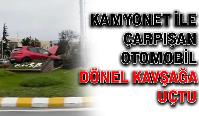 Kamyonet ile çarpışan otomobil dönel kavşağa uçtu