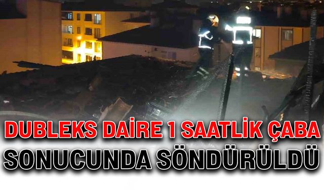 Dubleks daire 1 saatlik çaba sonucunda söndürüldü