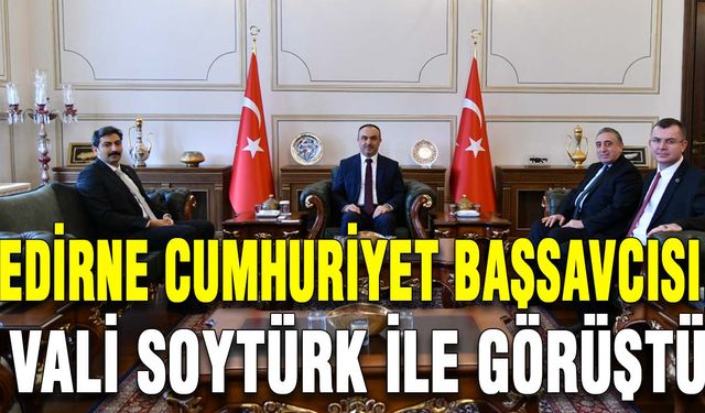 Edirne Cumhuriyet Başsavcısı, Vali Soytürk ile görüştü