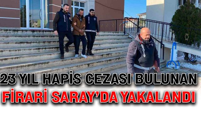 23 yıl hapis cezası bulunan firari Saray’da yakalandı