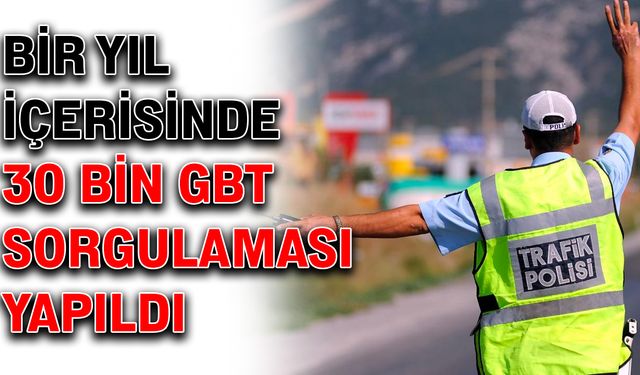 Bir yıl içerisinde 30 bin GBT sorgulaması yapıldı