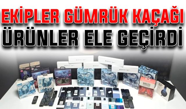 Ekipler gümrük kaçağı ürünler ele geçirdi