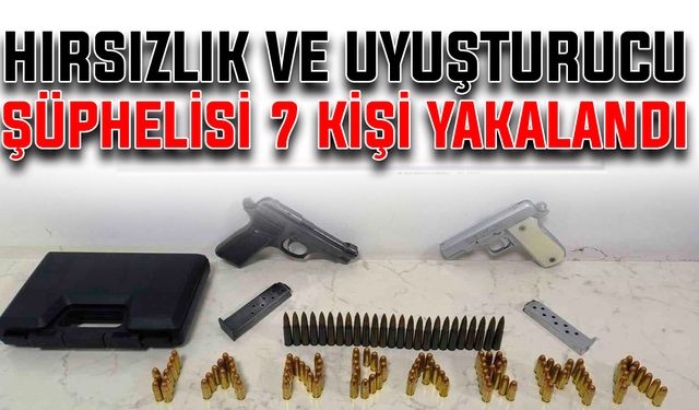 Hırsızlık ve uyuşturucu şüphelisi 7 kişi yakalandı