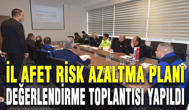 İl Afet Risk Azaltma Planı Değerlendirme Toplantısı yapıldı