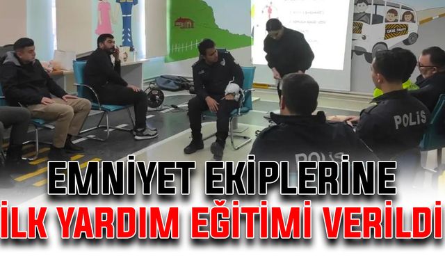 Emniyet ekiplerine ilk yardım eğitimi verildi