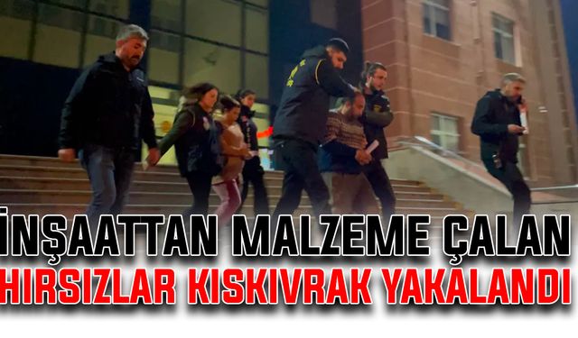 İnşaattan malzeme çalan hırsızlar kıskıvrak yakalandı