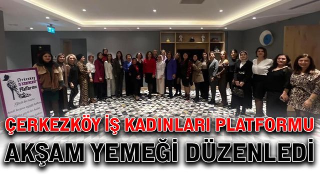 Çerkezköy İş Kadınları Platformu akşam yemeği düzenledi