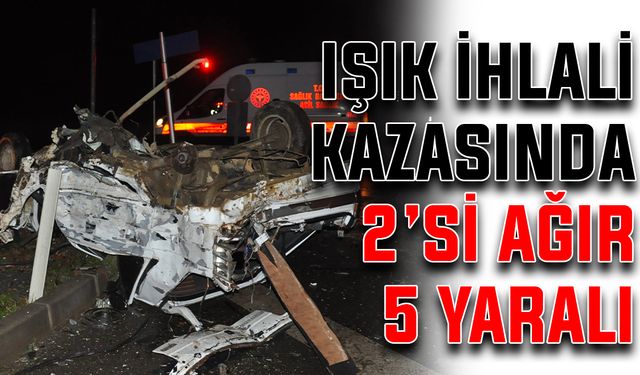 Işık ihlali kazasında 2’si ağır 5 yaralı