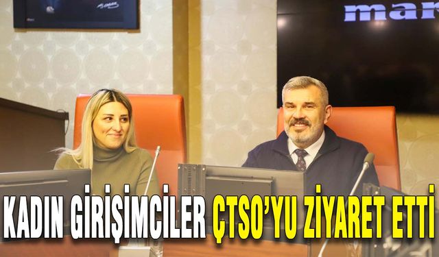 Kadın girişimciler ÇTSO’yu ziyaret etti