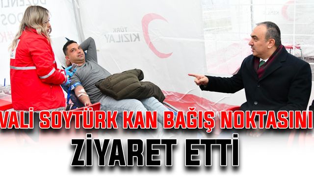 Vali Soytürk kan bağış noktasını ziyaret etti