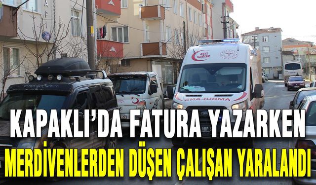 Kapaklı’da fatura yazarken merdivenlerden düşen çalışan yaralandı