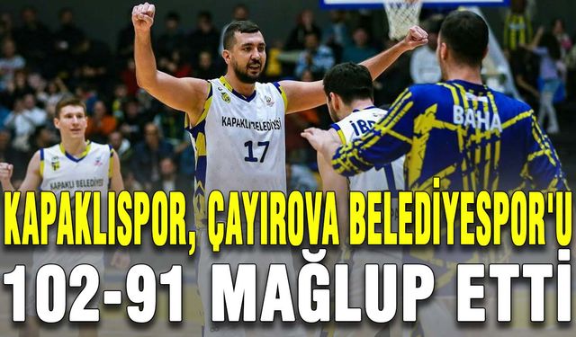 Kapaklıspor, Çayırova Belediyespor'u 102-91 mağlup etti