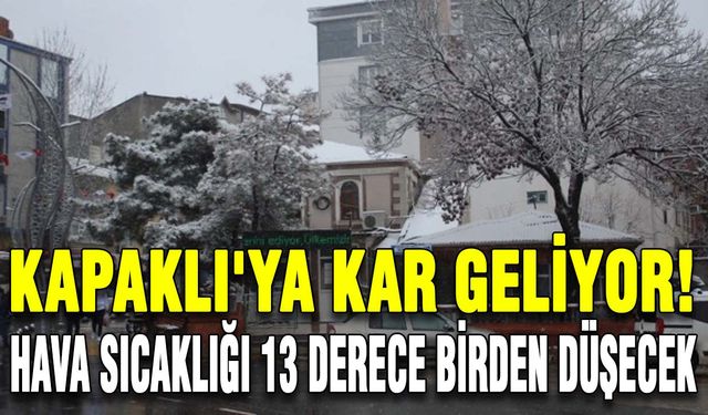 Kapaklı'ya kar geliyor! Hava sıcaklığı 13 derece birden düşecek