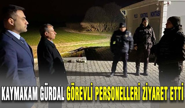 Kaymakam Gürdal görevli personelleri ziyaret etti