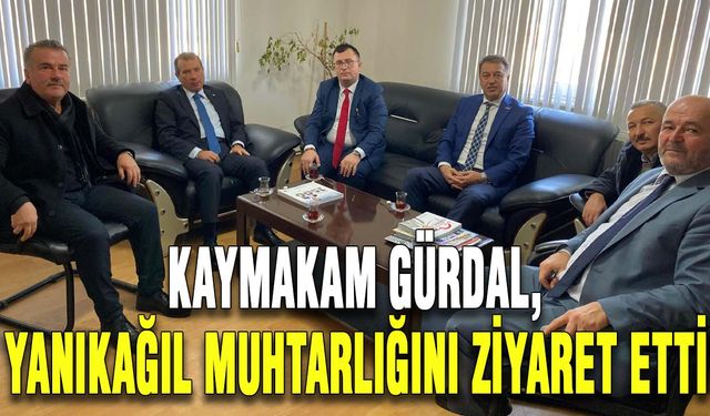 Kaymakam Gürdal, Yanıkağıl Muhtarlığını ziyaret etti