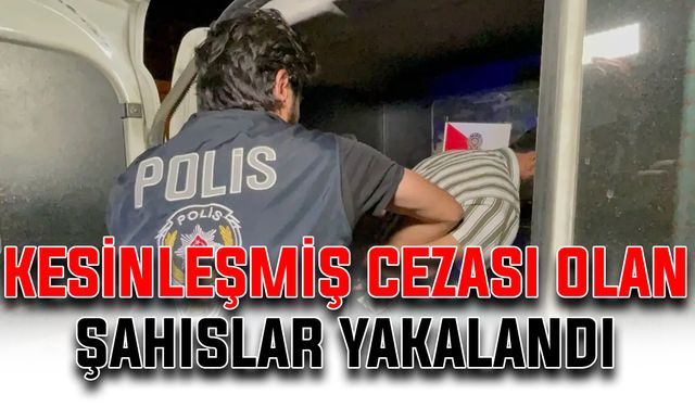 Kesinleşmiş cezası olan şahıslar yakalandı