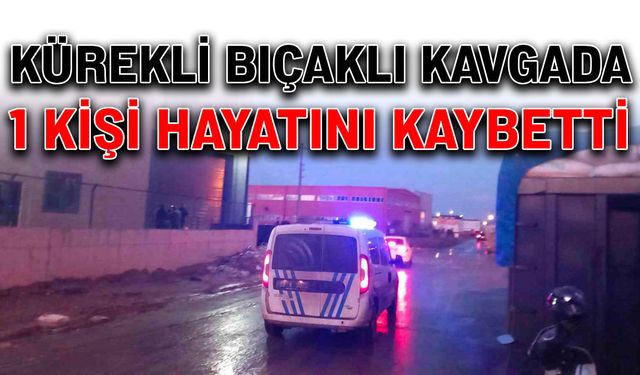 Kürekli bıçaklı kavgada 1 kişi hayatını kaybetti