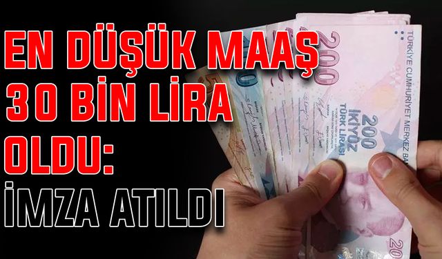 En düşük maaş 30 bin lira oldu: İmza atıldı