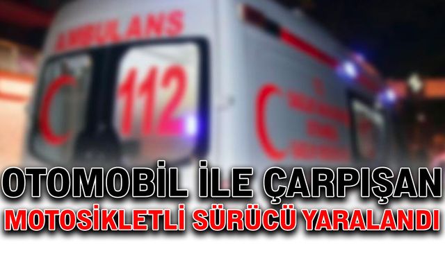 Otomobil ile çarpışan motosikletli sürücü yaralandı