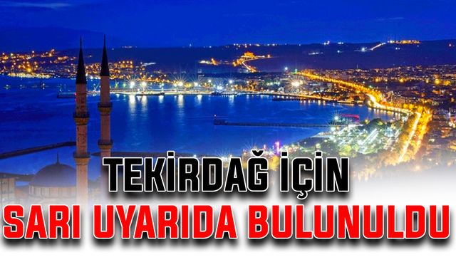 Tekirdağ için sarı uyarıda bulunuldu