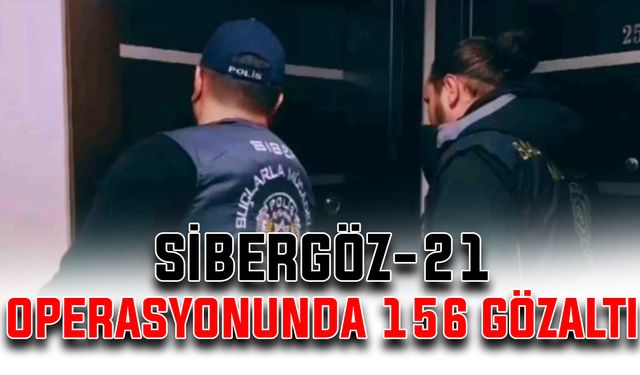 Sibergöz-21 Operasyonunda 156 gözaltı