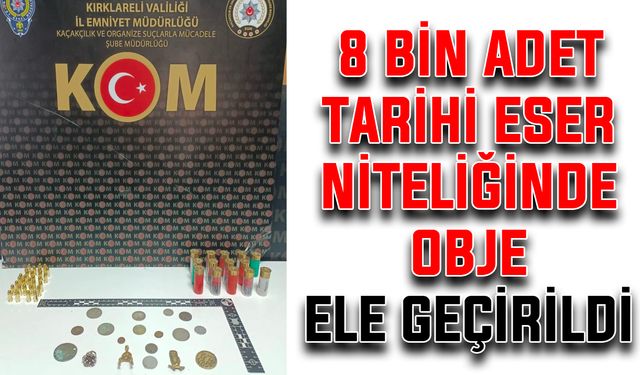 8 bin adet tarihi eser niteliğinde obje ele geçirildi